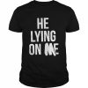 He Lying On Me 2022 Shirt Classic Men's T-shirt