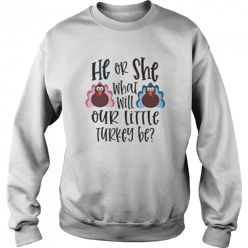 He Or She What Will Our Little Turkey Be Shirt Unisex Sweatshirt