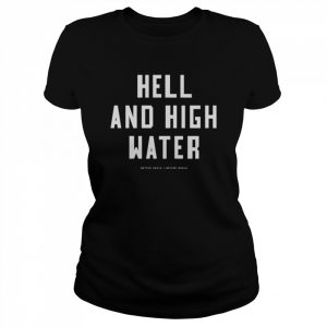 Hell and High Water  Classic Women's T-shirt