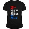 Hell no you’re not taking my ar-15  Classic Men's T-shirt