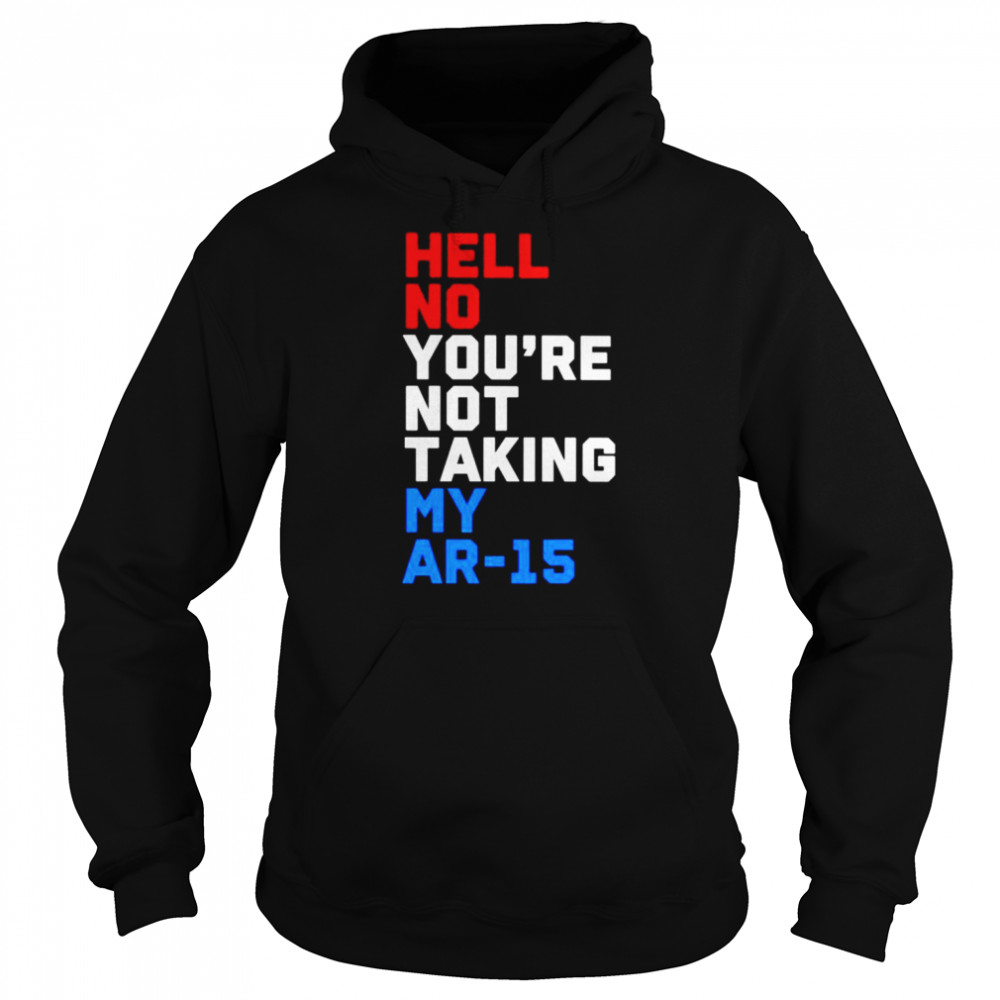 Hell no you’re not taking my ar-15  Unisex Hoodie