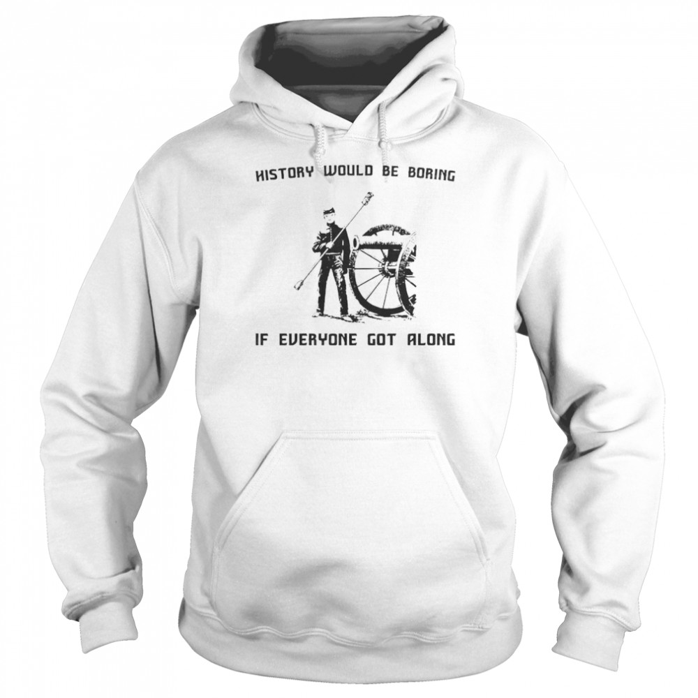 History would be boring if everyone got along  Unisex Hoodie