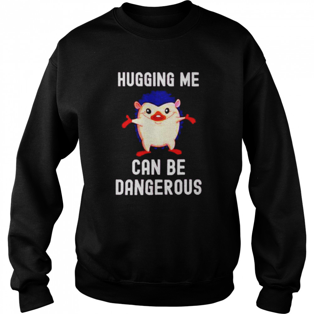 Hugging me can be dangerous  Unisex Sweatshirt