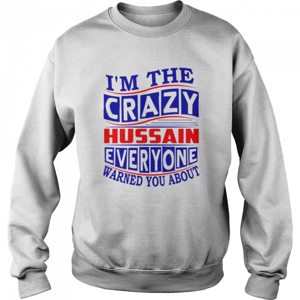 Hussain Name I’m The Crazy Hussain Everyone Warned You About  Unisex Sweatshirt