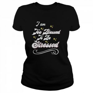 I Am Too Blessed To Be Stressed T-Shirt Classic Women's T-shirt