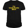 I Am Uncle Bucks Bitch Shirt Classic Men's T-shirt