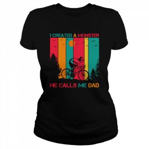 I Created A Monster He Calls Me Dad Daddy Funny Father’s Day  Classic Women's T-shirt