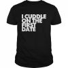 I Cuddle On The First Date  Classic Men's T-shirt