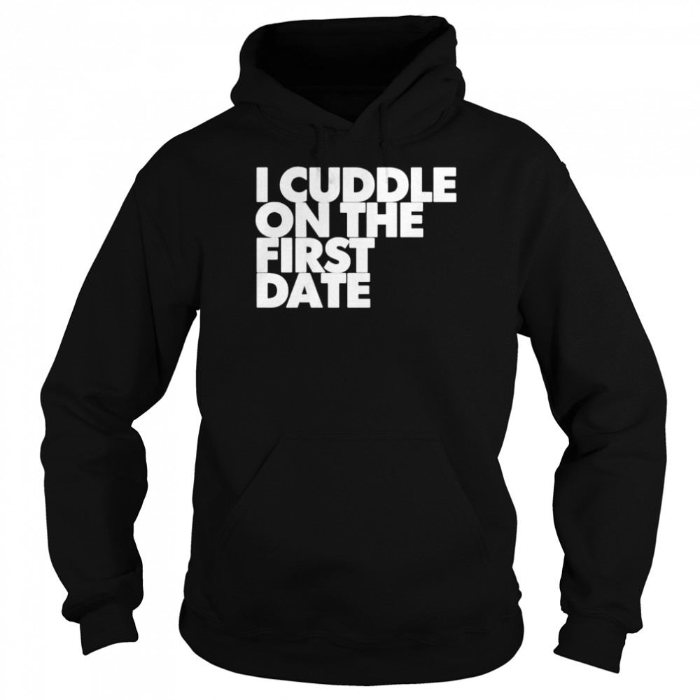 I Cuddle On The First Date  Unisex Hoodie