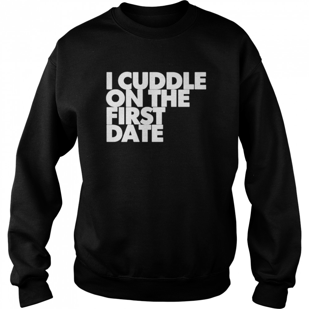 I Cuddle On The First Date  Unisex Sweatshirt