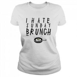 I Hate Sunday Brunch  Classic Women's T-shirt