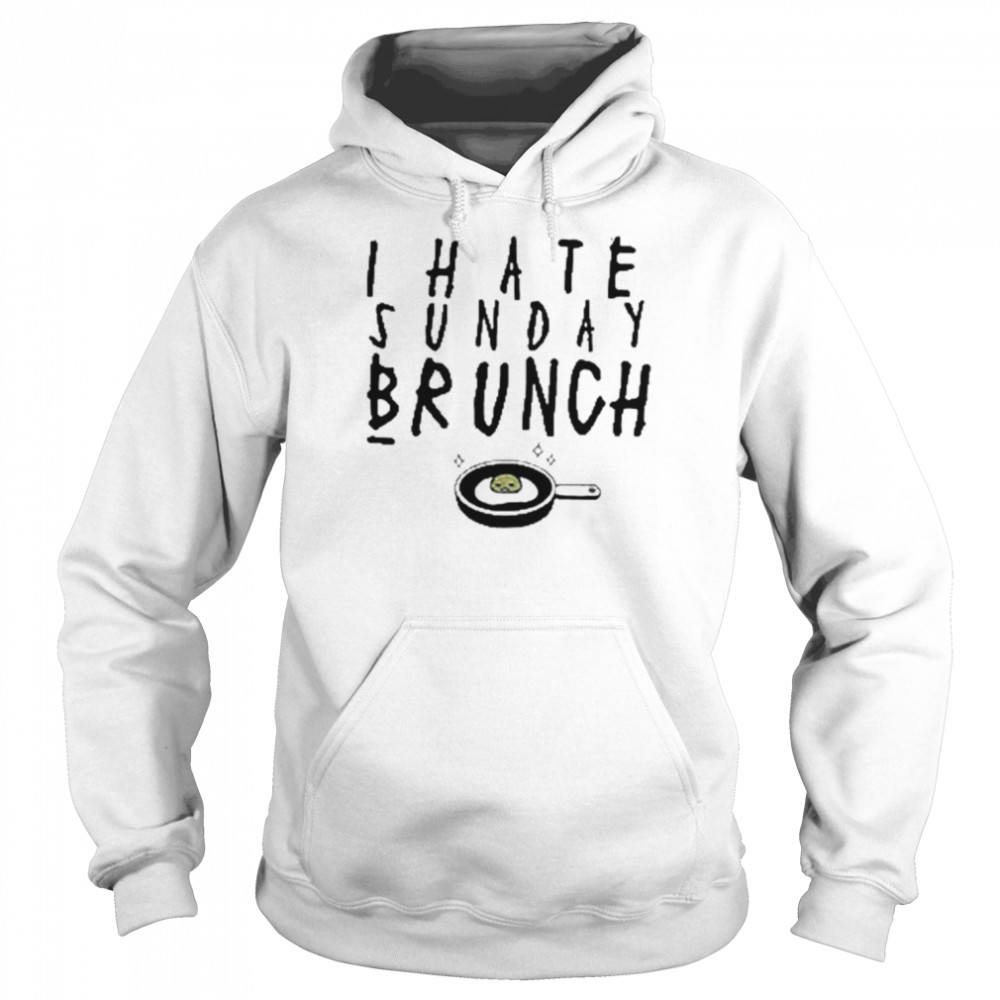 I Hate Sunday Brunch  Unisex Hoodie