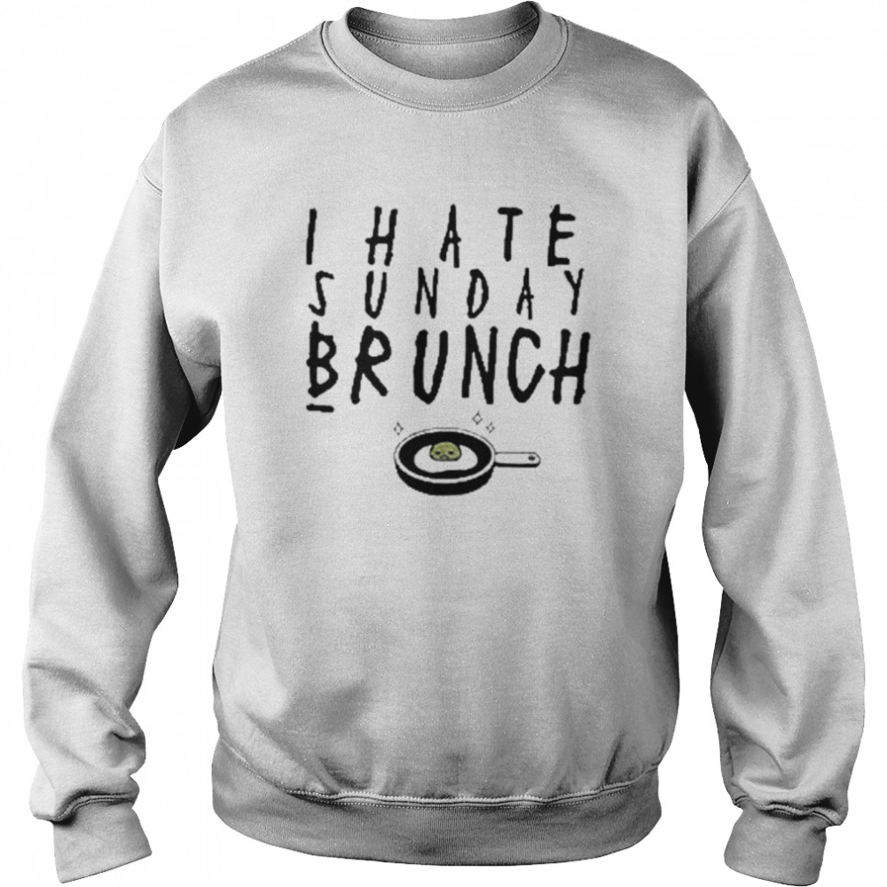 I Hate Sunday Brunch  Unisex Sweatshirt