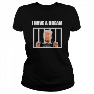 I Have A Dream Trump in Prison FBI raids Trump’s mansion T-Shirt Classic Women's T-shirt