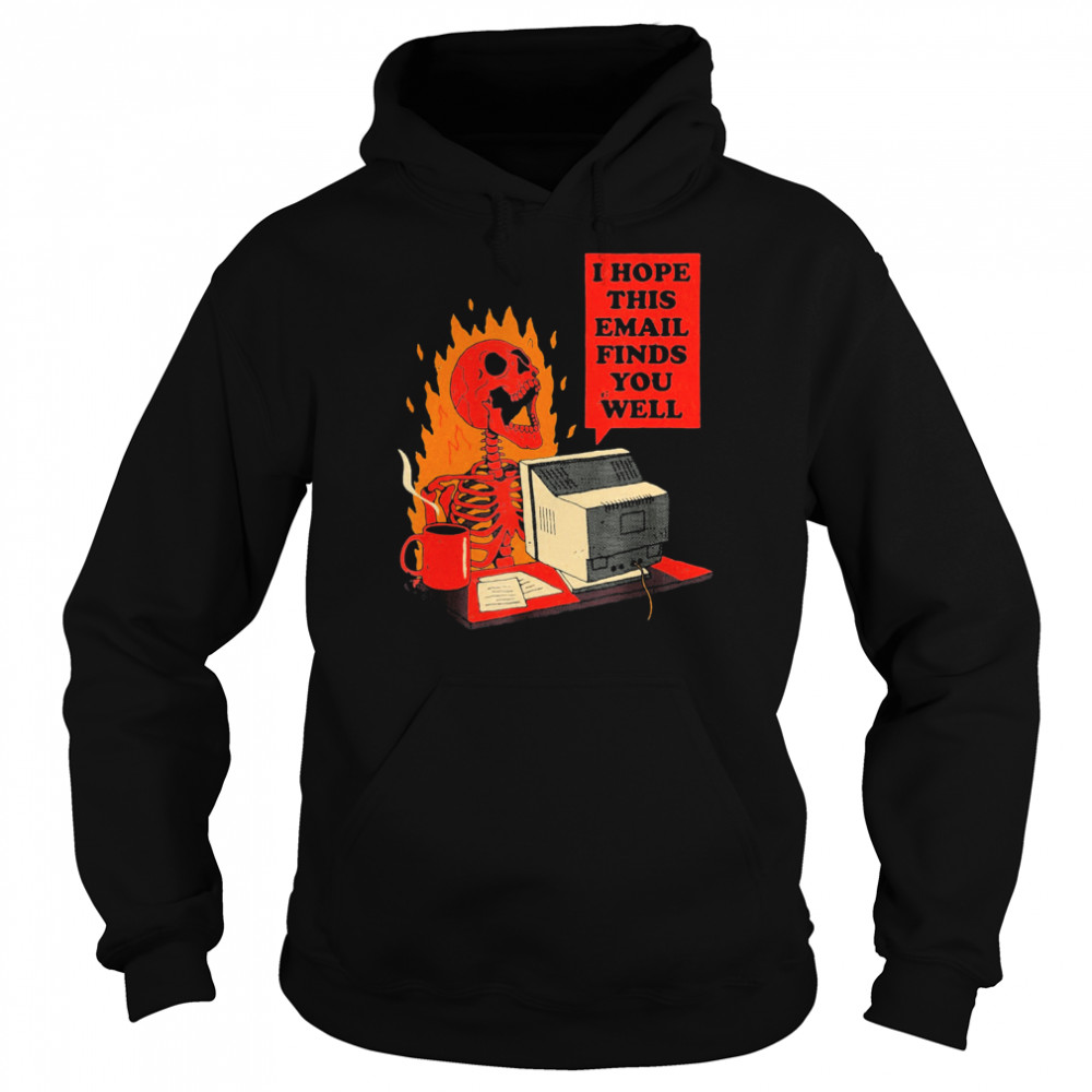 I Hope This Email Finds You Well Skeleton T-Shirt Unisex Hoodie