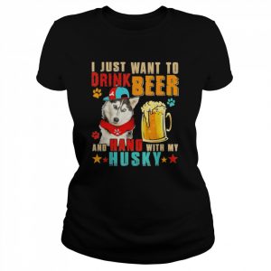 I Just Want To Drink Beer And Hang With My Husky T-Shirt Classic Women's T-shirt