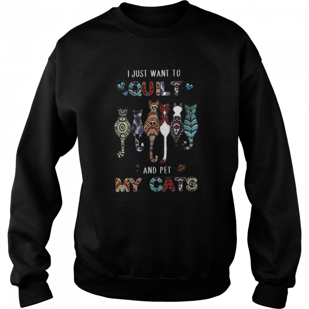 I Just Want To Quilt And Pet My Cats  Unisex Sweatshirt