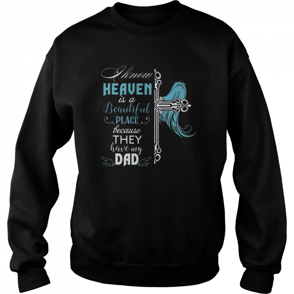 I Know Heaven Is A Beautiful Place Because They Have My Dad  Unisex Sweatshirt