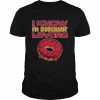 I Know I’m Doughnut Lover Pizza Cheese  Classic Men's T-shirt