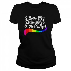 I Love My Daughter Her Wife Gay Rights Proud Lgbtq Parents  Classic Women's T-shirt