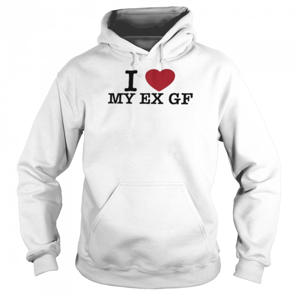 I Love My Ex Gf Shirt Unisex Hoodie