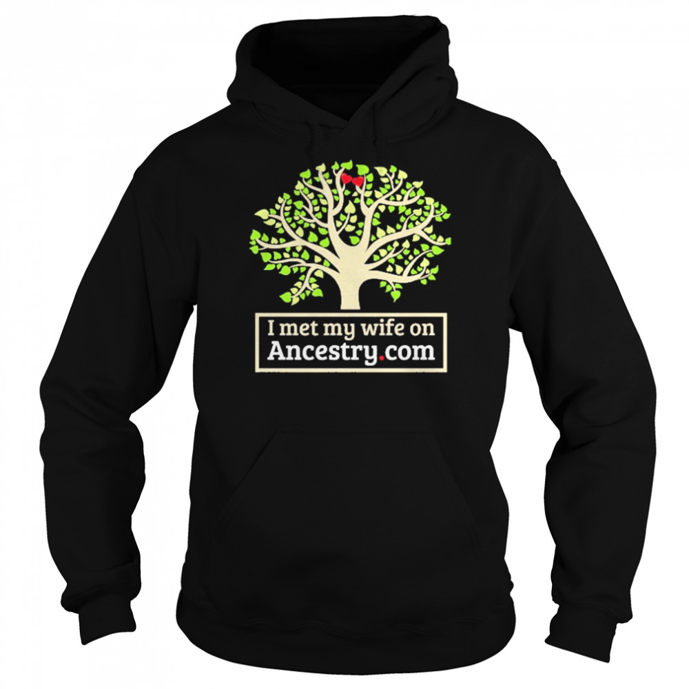 I Met My Wife On Ancestry Shirt Unisex Hoodie