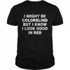 I Might Be Colorblind But I Know I Look Good In Red T Shirt Classic Men's T-shirt