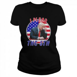 I Plead The 5th Trump Pleads The Fifth Shirt Classic Women's T-shirt