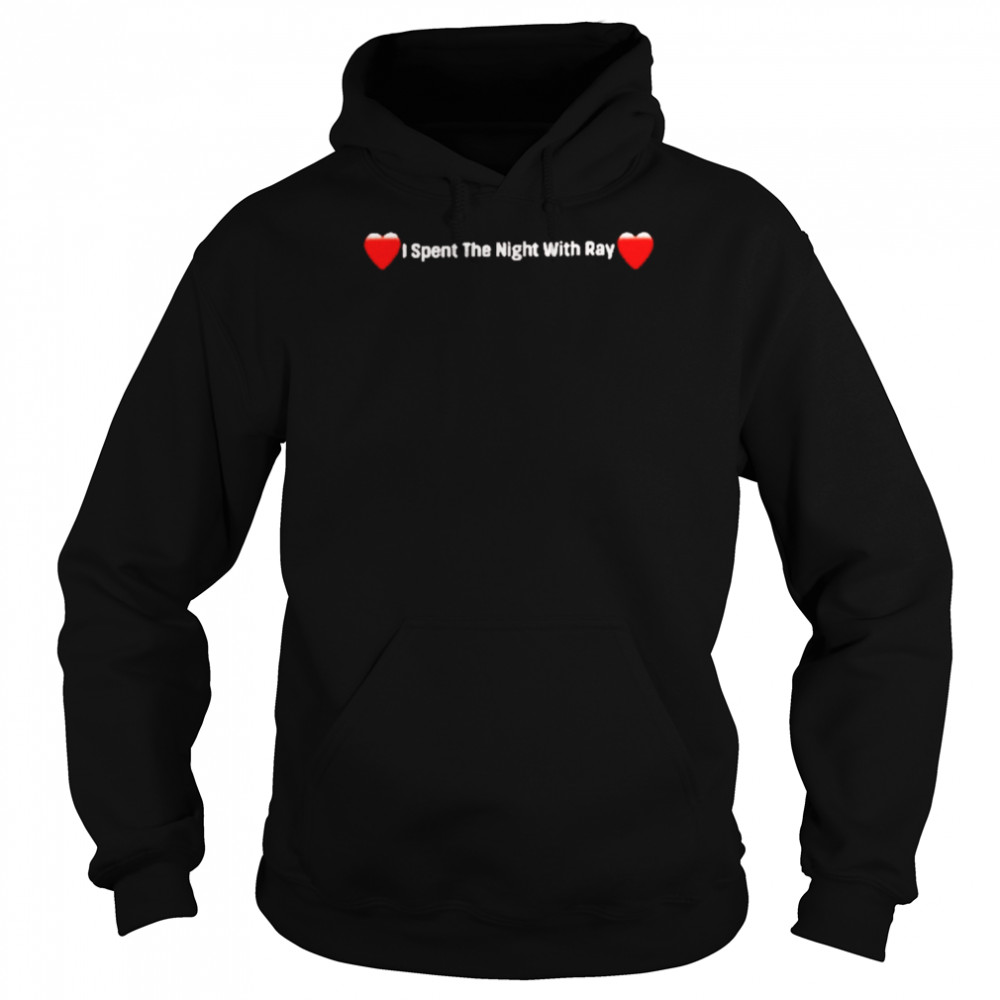 I Spent The Night With Ray Shirt Unisex Hoodie