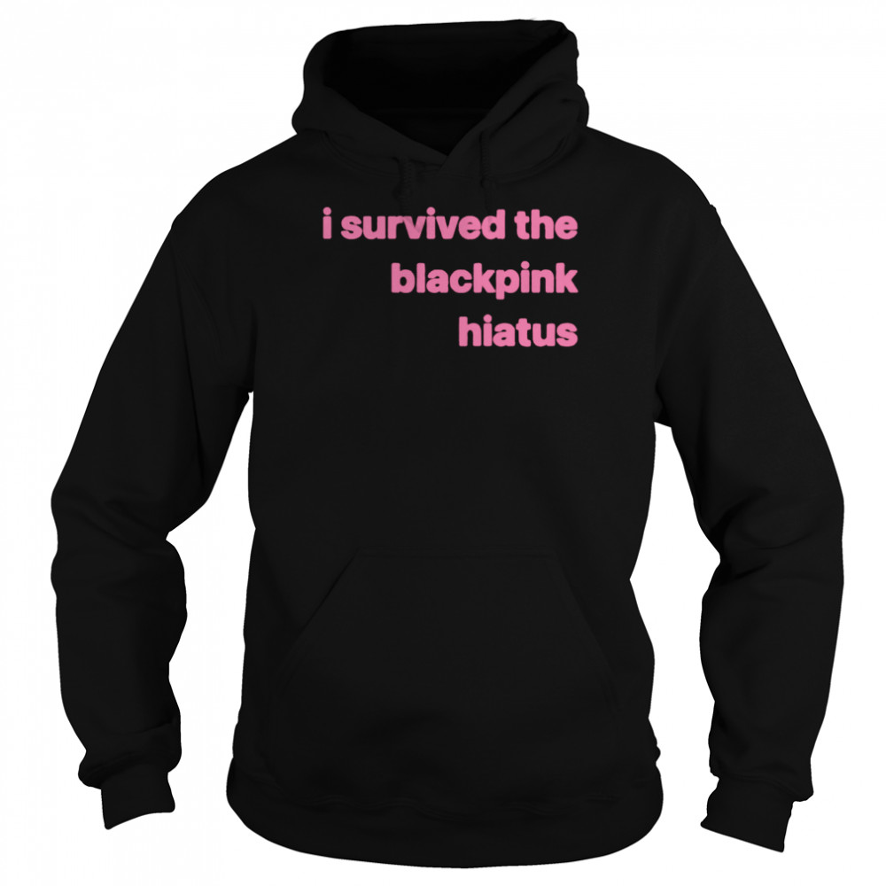 I Survived the Blackpink Hiatus T- Unisex Hoodie