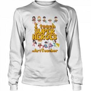 I Teach Super Heroes Art Teacher Shirt Long Sleeved T-shirt