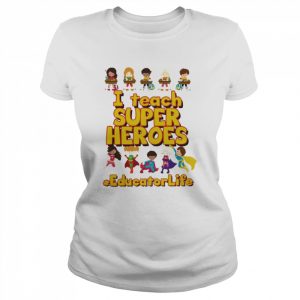 I Teach Super Heroes Educator Life Shirt Classic Women's T-shirt