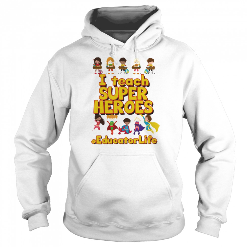 I Teach Super Heroes Educator Life Shirt Unisex Hoodie