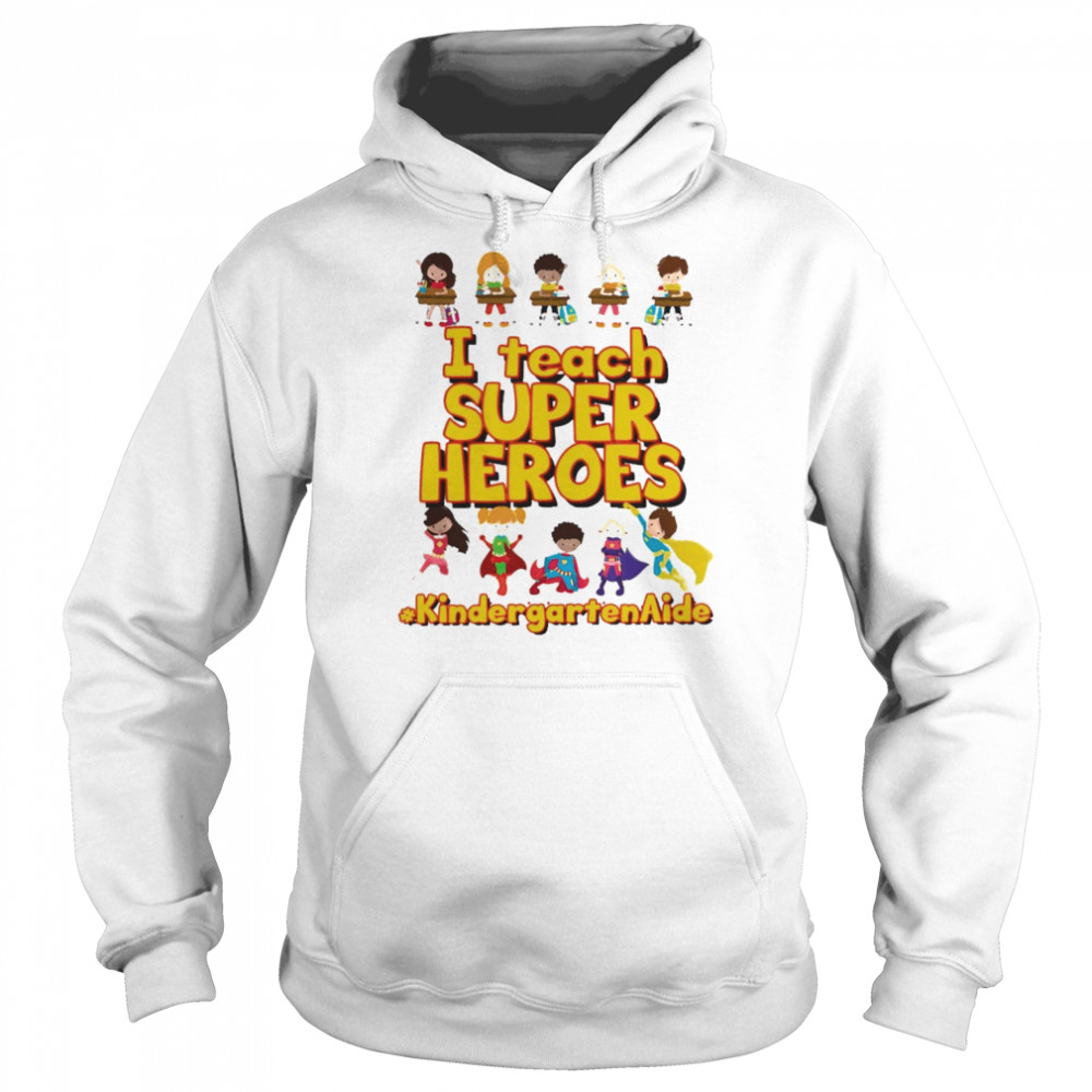 I Teach Super Heroes Kindergarten Aide Shirt Unisex Hoodie