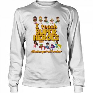 I Teach Super Heroes Kindergarten Teacher Shirt Long Sleeved T-shirt