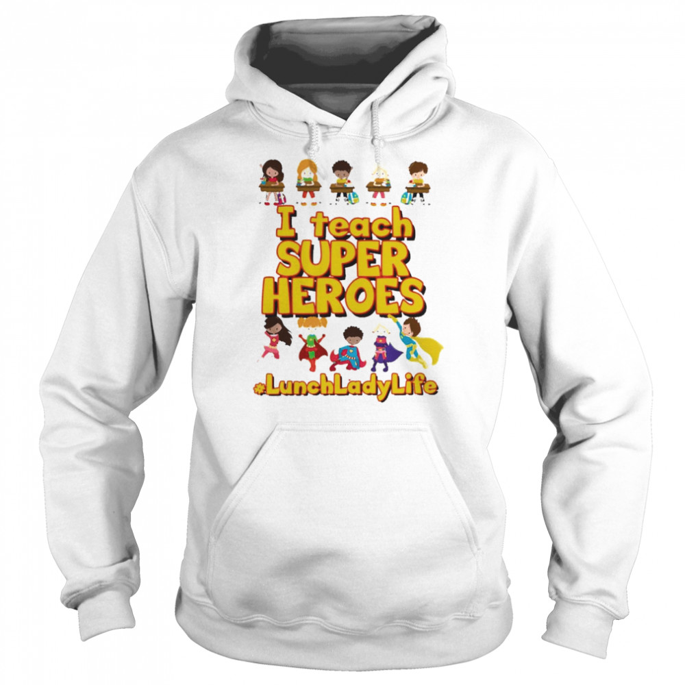 I Teach Super Heroes Lunch Lady Life Shirt Unisex Hoodie