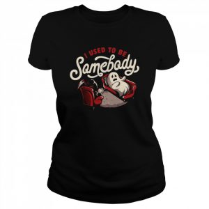 I Used to Be Somebody Funny Halloween Spooky Ghost  Classic Women's T-shirt