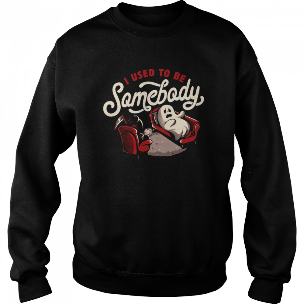 I Used to Be Somebody Funny Halloween Spooky Ghost  Unisex Sweatshirt