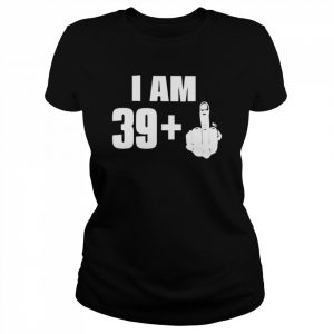 I am 39+ fuck you 2022  Classic Women's T-shirt