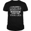 I am sorry if you don’t like my honesty but to be fair I don’t like your lies  Classic Men's T-shirt