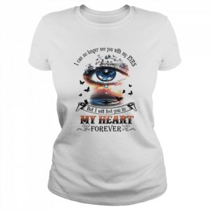 I can no longer see you with my eyes but I will feel you in my heart  Classic Women's T-shirt