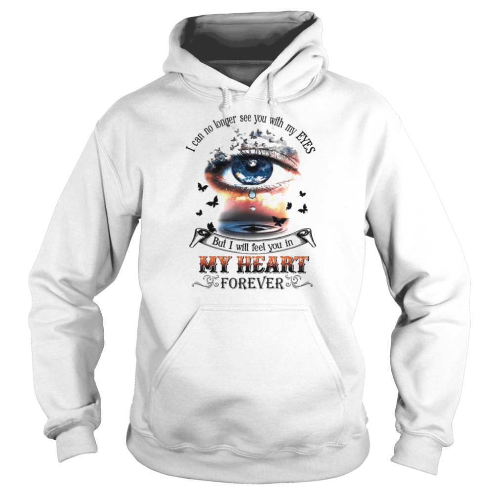 I can no longer see you with my eyes but I will feel you in my heart  Unisex Hoodie