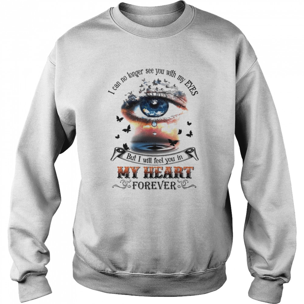 I can no longer see you with my eyes but I will feel you in my heart  Unisex Sweatshirt