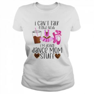 I can’t talk right now I’m doing dance Mom stuff  Classic Women's T-shirt