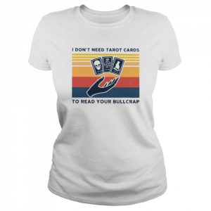 I don’t need tarot cards to read your bullcrap  Classic Women's T-shirt