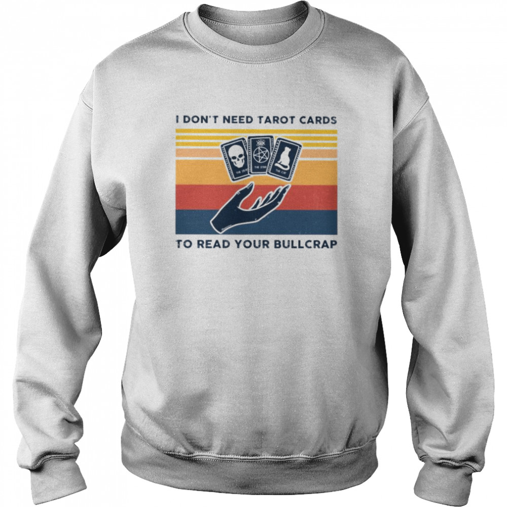 I don’t need tarot cards to read your bullcrap  Unisex Sweatshirt