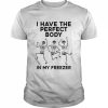 I have the perfect body in my freezer unisex T- Classic Men's T-shirt