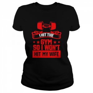 I hit the gym so I won’t hit my wife  Classic Women's T-shirt