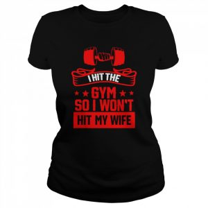 I hit the gym so i won’t hit my wife  Classic Women's T-shirt