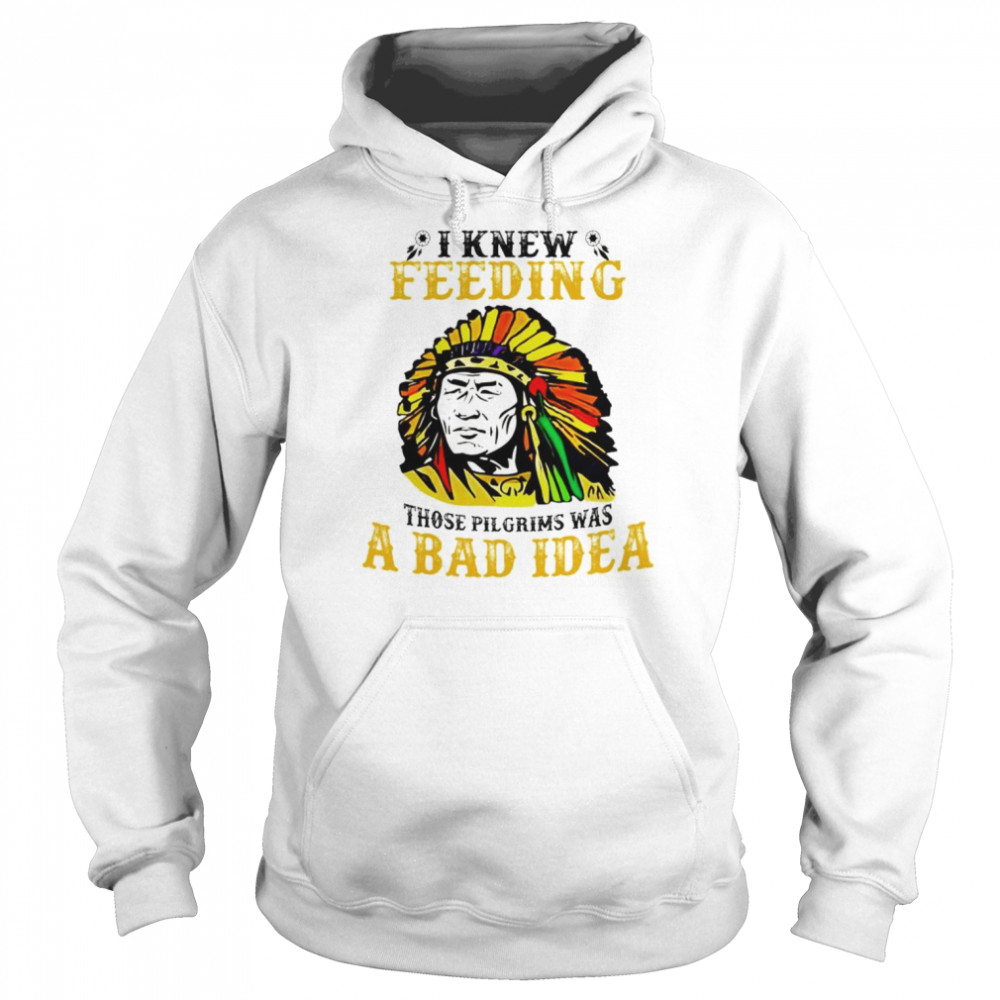 I knew feeding those pilgrims was a bad idea  Unisex Hoodie